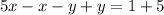 5x - x - y + y = 1+ 5