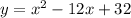 y = {x}^{2} - 12x + 32 \\