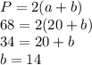 P = 2(a+b)\\68 = 2(20 + b)\\34 = 20 + b\\b = 14