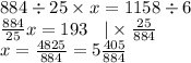 884 \div 25 \times x = 1158 \div 6 \\ \frac{884}{25} x = 193 \: \: \: \: | \times \frac{25}{884} \\ x = \frac{4825}{884} = 5 \frac{405}{884}