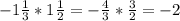 -1\frac{1}{3} * 1\frac{1}{2} =-\frac{4}{3} * \frac{3}{2} =-2\\