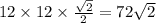 12 \times 12 \times \frac{ \sqrt{2} }{2} = 72 \sqrt{2}