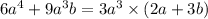 6a {}^{4} + 9a {}^{3} b = 3a {}^{3} \times (2a + 3b)