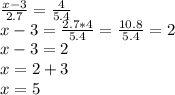\frac{x-3}{2.7} =\frac{4}{5.4} \\x-3=\frac{2.7*4}{5.4} =\frac{10.8}{5.4}=2\\x-3=2\\x=2+3\\x=5