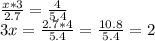 \frac{x*3}{2.7} =\frac{4}{5.4} \\3x=\frac{2.7*4}{5.4} =\frac{10.8}{5.4}=2