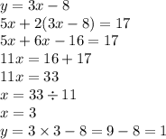 y = 3x - 8 \\ 5x + 2(3x - 8) = 17 \\ 5x + 6x - 16 = 17 \\ 11x = 16 + 17 \\ 11x = 33 \\ x = 33 \div 11 \\ x = 3 \\ y = 3 \times 3 - 8 = 9 - 8 = 1