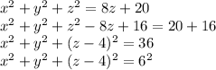 x^2+y^2+z^2=8z+20\\x^2+y^2+z^2-8z+16=20+16\\x^2+y^2+(z-4)^2=36\\x^2+y^2+(z-4)^2=6^2