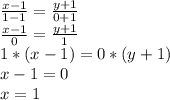 \frac{x-1}{1-1}=\frac{y+1}{0+1}\\\frac{x-1}{0}=\frac{y+1}{1}\\1*(x-1)=0*(y+1)\\x-1=0\\x=1