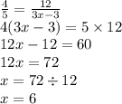 \frac{4}{5} = \frac{12}{3x - 3} \\ 4(3x - 3) = 5 \times 12 \\ 12x - 12 = 6 0 \\ 12x = 72 \\ x = 72 \div 12 \\ x = 6