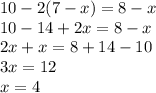 10 - 2(7 - x) = 8 - x \\ 10 - 14 + 2x = 8 - x \\ 2x + x = 8 + 14 - 10 \\ 3x = 12 \\ x = 4