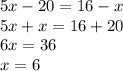 5x - 20 = 16 - x \\ 5x + x = 16 + 20 \\ 6x = 36 \\ x = 6