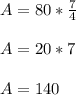 A = 80 * \frac{7}{4} A = 20 * 7 A = 140