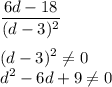 \displaystyle\frac{6d-18}{(d-3)^2} (d-3)^2\neq 0\\d^2-6d+9\neq0\\