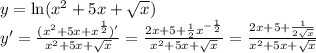 y = \ln(x^2+5x+\sqrt{x} )\\y'=\frac{(x^2+5x+x^\frac{1}{2})' }{x^2+5x+\sqrt{x} }=\frac{2x+5+\frac{1}{2} x^{-\frac{1}{2}} }{x^2+5x+\sqrt{x} }=\frac{2x+5+\frac{1}{2\sqrt{x} } } {x^2+5x+\sqrt{x} }