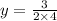 y = \frac{3}{2 \times 4}
