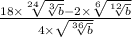 \frac{18 \times \sqrt[24]{ \sqrt[3]{b} } - 2 \times \sqrt[6]{ \sqrt[12]{b} } }{4 \times \sqrt{ \sqrt[36]{b} } }