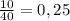 \frac{10}{40} = 0,25