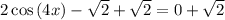 2\cos \left(4x\right)-\sqrt{2}+\sqrt{2}=0+\sqrt{2}