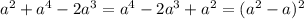 a^{2} +a^{4} -2a^{3} = a^{4} - 2a^{3} + a^{2} = (a^{2} -a)^{2}