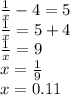 \frac{1}{x} -4=5\\\frac{1}{x} = 5+4\\\frac{1}{x}=9\\x= \frac{1}{9}\\x=0.11