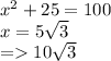 {x}^{2} + 25 = 100 \\ x = 5 \sqrt{3} \\ = 10 \sqrt{3}