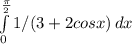 \int\limits^\frac{\pi }{2}_0 {1/(3+2cosx)} \, dx
