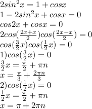 2sin^2x=1+cosx\\1-2sin^2x+cosx=0\\cos2x+cosx=0\\2cos(\frac{2x+x}{2})cos(\frac{2x-x}{2})=0\\cos(\frac{3}{2}x)cos(\frac{1}{2}x)=0\\1) cos(\frac{3}{2}x)=0\\ \frac{3}{2}x=\frac{\pi }{2}+\pi n \\x= \frac{\pi }{3}+\frac{2\pi n}{3}\\2)cos(\frac{1}{2} x)=0\\\frac{1}{2}x=\frac{\pi }{2}+\pi n\\x=\pi +2\pi n