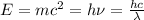 E=mc^2= h\nu =\frac{hc}{\lambda}