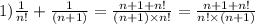 1) \frac{1}{n!} + \frac{1}{(n + 1)} = \frac{n + 1 + n!}{(n + 1) \times n!} = \frac{n + 1 + n!}{n! \times (n + 1)}