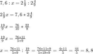 7,6:x=2\frac{1}{9} :2\frac{4}{9} 2\frac{1}{9}x=7,6*2\frac{4}{9}frac{19}{9} x=\frac{76}{10} *\frac{22}{9} frac{19}{9} x=\frac{76*11}{5*9} x=\frac{76*11}{5*9}:\frac{19}{9} =\frac{76*11*9}{5*19*9}=\frac{4*11}{5} =\frac{44}{5} =8,8
