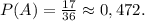 P(A)=\frac{17}{36} \approx0,472.