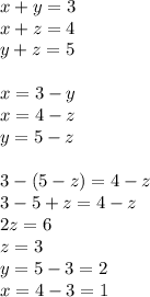 x+y=3\\x+z=4\\y+z=5x=3-y\\x=4-z\\y=5-z3-(5-z)=4-z\\3-5+z=4-z\\2z=6\\z=3\\y=5-3=2\\x=4-3=1