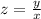 z= \frac{y}{x}