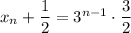 x_n+\dfrac{1}{2} =3^{n-1}\cdot\dfrac{3}{2}
