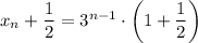 x_n+\dfrac{1}{2} =3^{n-1}\cdot\left(1+\dfrac{1}{2}\right)