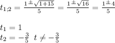 t_{1;2}=\frac{1\frac{+}{}\sqrt{1+15} }{5} =\frac{1\frac{+}{}\sqrt{16} }{5} =\frac{1\frac{+}{} 4}{5} t_{1} =1\\t_{2} =-\frac{3}{5} \;\;\/\/ t\neq -\frac{3}{5}