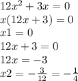 12 {x}^{2} + 3x = 0 \\ x(12x + 3) = 0 \\ x1 = 0 \\ 12x + 3 = 0 \\ 12x = - 3 \\ x2 = - \frac{3}{12} = - \frac{1}{4}