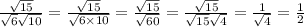 \frac{ \sqrt{15} }{ \sqrt{6} \sqrt{10} } = \frac{ \sqrt{15} }{ \sqrt{6 \times 10} } = \frac{ \sqrt{15} }{ \sqrt{60} } = \frac{ \sqrt{15} }{ \sqrt{15} \sqrt{4} } = \frac{1}{ \sqrt{4} } = \frac{1}{2}