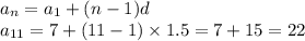 a_{n} = a_{1} + (n - 1)d \\ a_{11} = 7 + (11 - 1) \times 1.5 = 7 + 15 = 22
