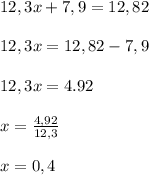 12,3x + 7,9 = 12,82 12,3x = 12,82-7,9 12,3x=4.92 x=\frac{4,92}{12,3} x=0,4