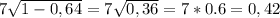 7\sqrt{1-0,64} =7\sqrt{0,36}=7*0.6=0,42