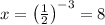 x=\left(\frac{1}{2}\right)^{-3}=8