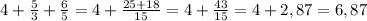 4+\frac{5}{3}+\frac{6}{5}=4+\frac{25+18}{15}=4+\frac{43}{15} =4+2,87=6,87