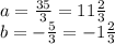 a=\frac{35}{3}=11\frac{2}{3}\\b=-\frac{5}{3}=-1\frac{2}{3}