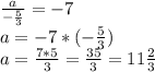 \frac{a}{-\frac{5}{3}}=-7\\a=-7*(-\frac{5}{3})\\a=\frac{7*5}{3}=\frac{35}{3}=11\frac{2}{3}
