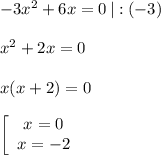 -3x^2+6x=0\,|:(-3)x^2+2x=0x(x+2)=0left[\begin{array}{c}x=0\\x=-2\end{array}\right