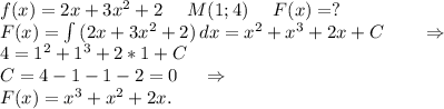 f(x)=2x+3x^2+2\ \ \ \ M(1;4)\ \ \ \ F(x)=?\\F(x)=\int\limits {(2x+3x^2+2)} \, dx=x^2+x^3+2x+C\ \ \ \ \ \ \Rightarrow\\4=1^2+1^3+2*1+C\\C=4-1-1-2 =0\ \ \ \ \Rightarrow\\F(x)=x^3+x^2+2x.