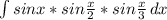 \int\limits {sinx*sin\frac{x}{2}*sin\frac{x}{3} } \, dx