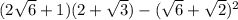 (2\sqrt{6} +1)(2+\sqrt{3} )-(\sqrt{6} +\sqrt{2})^2
