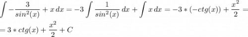 \displaystyle \int\limits {-\frac{3}{sin^2(x)}+x } \, dx =-3\int\limits {\frac{1}{sin^2(x)} } \, dx +\int\limits {x} \, dx =-3*(-ctg(x)) + \frac{x^2}{2} = \\ \\= 3*ctg(x)+\frac{x^2}{2}+C